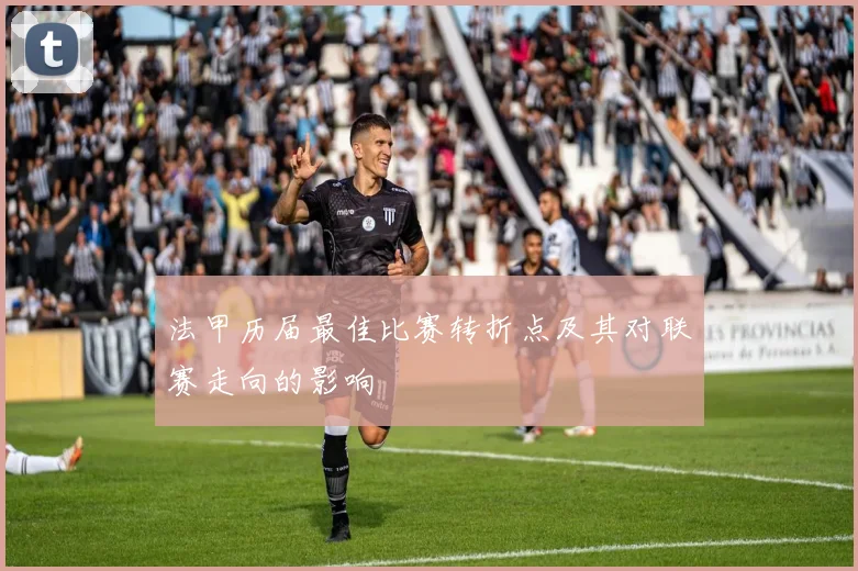 法甲历届最佳比赛转折点及其对联赛走向的影响
