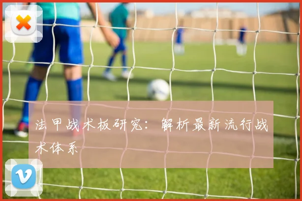 法甲战术板研究：解析最新流行战术体系